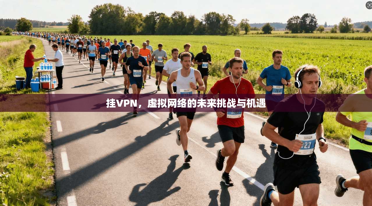 挂VPN,虚拟网络的未来挑战与机遇 第1张 挂VPN,虚拟网络的未来挑战与机遇 第1张