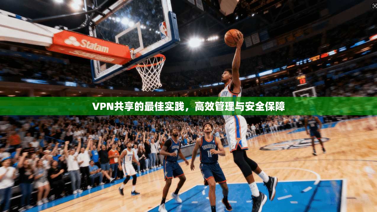 VPN共享的最佳实践，高效管理与安全保障  第1张