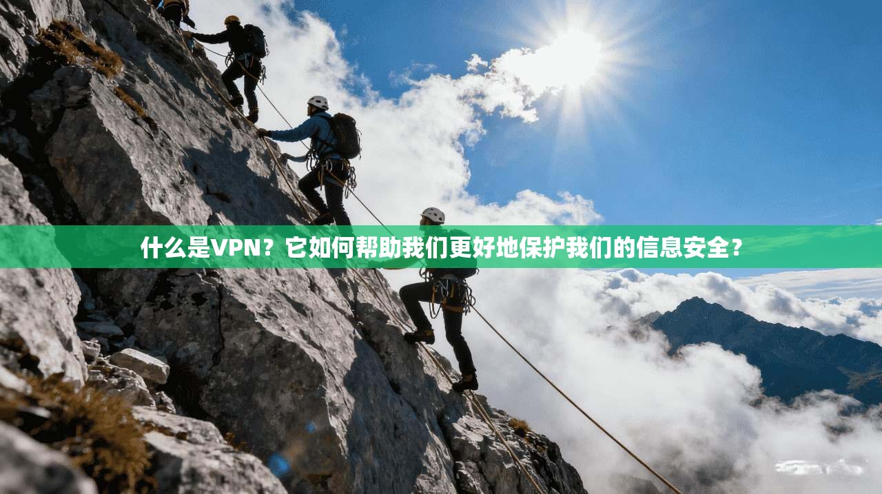 什么是VPN？它如何帮助我们更好地保护我们的信息安全？
