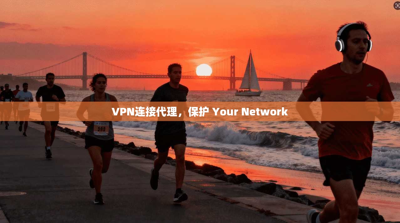 VPN连接代理，保护 Your Network  第1张