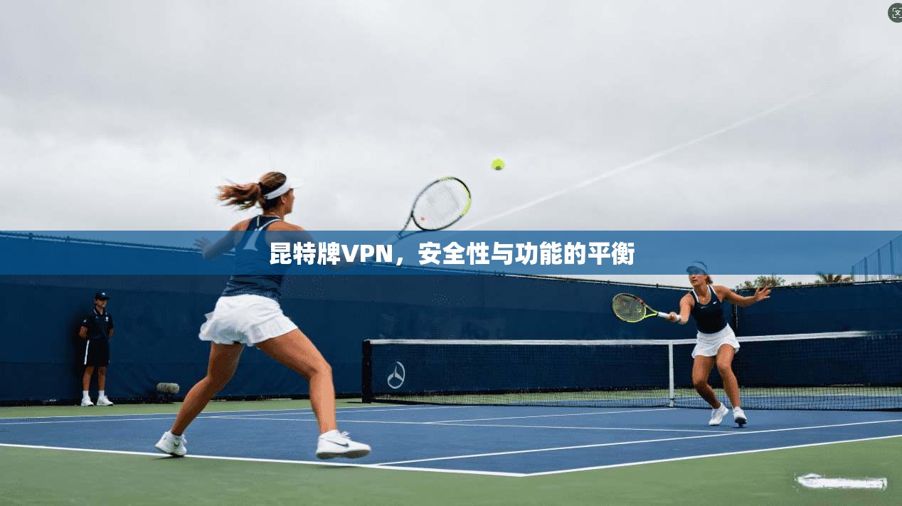昆特牌VPN,安全性与功能的平衡 第1张 昆特牌VPN,安全性与功能的平衡 第1张
