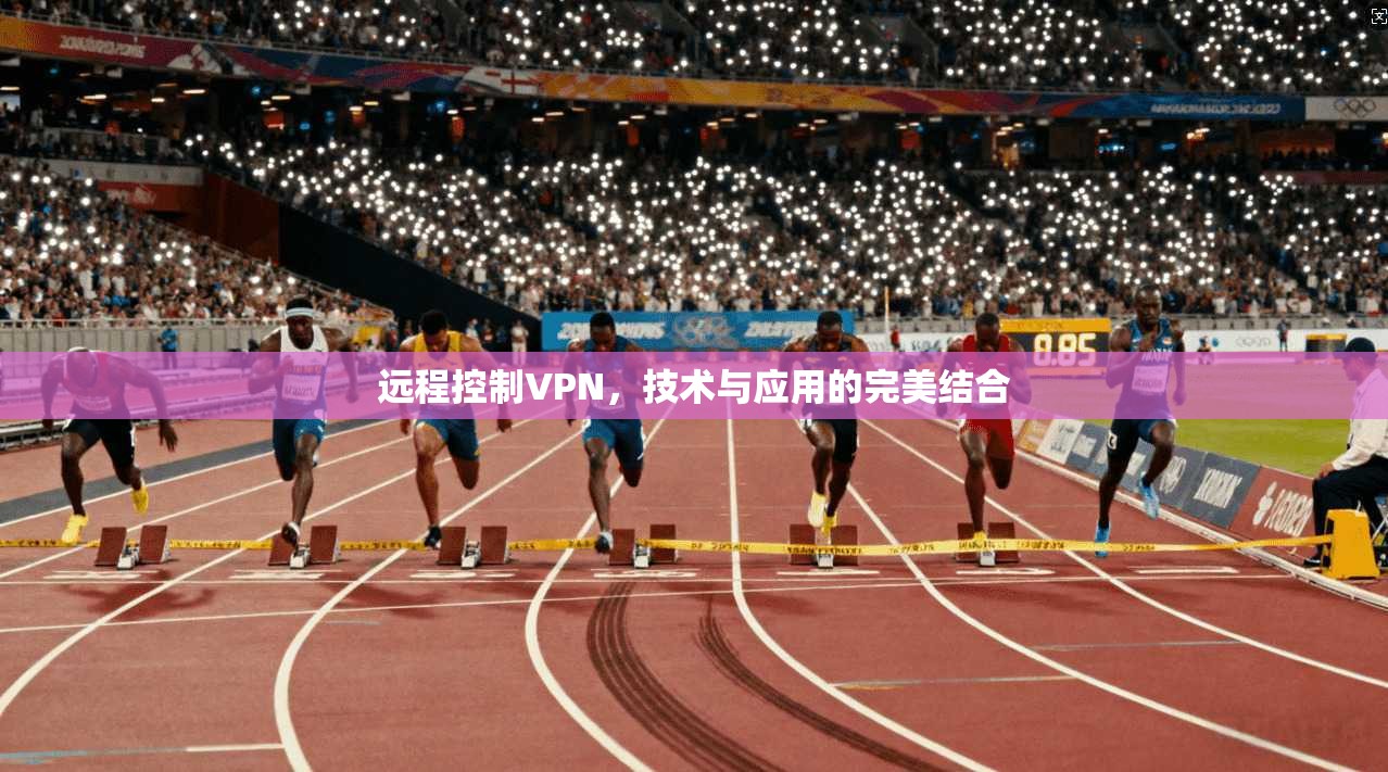 远程控制VPN,技术与应用的完美结合 第1张 远程控制VPN,技术与应用的完美结合 第1张