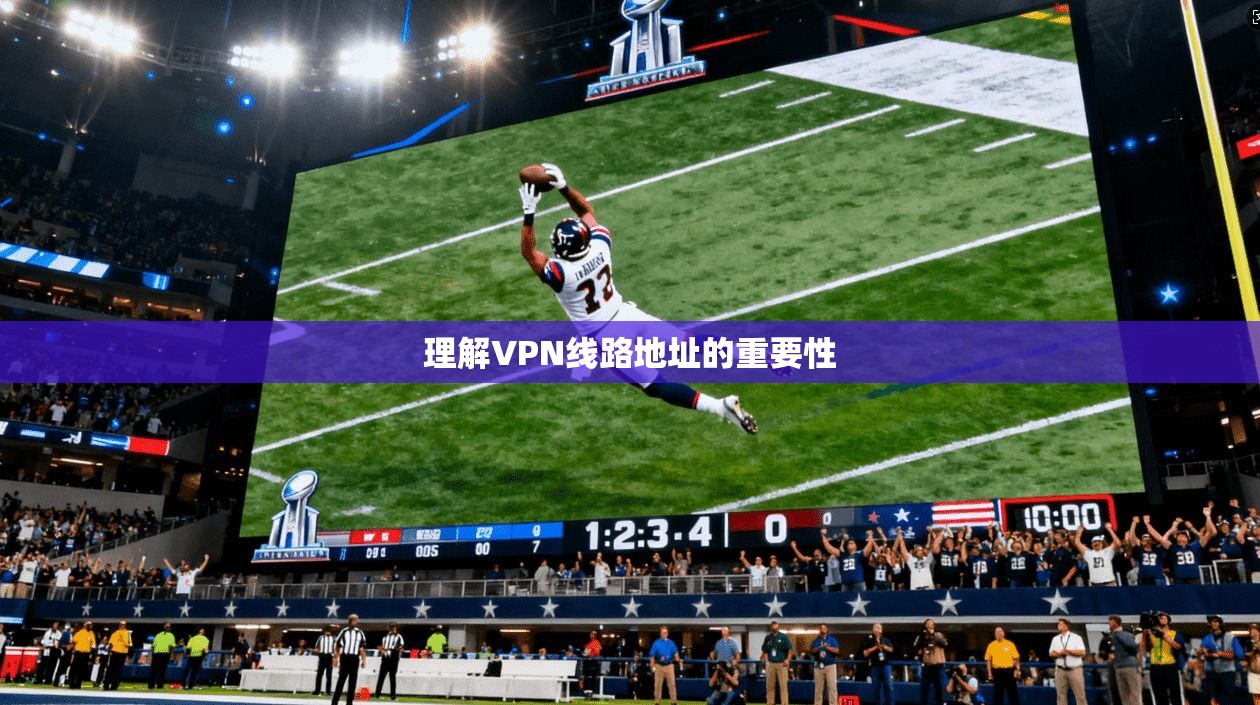 理解VPN线路地址的重要性 第1张 理解VPN线路地址的重要性 第1张