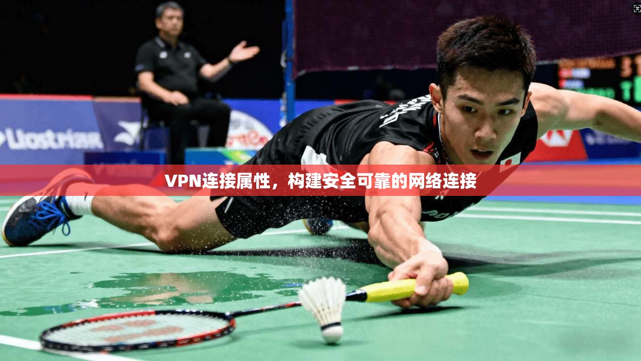 VPN连接属性，构建安全可靠的网络连接