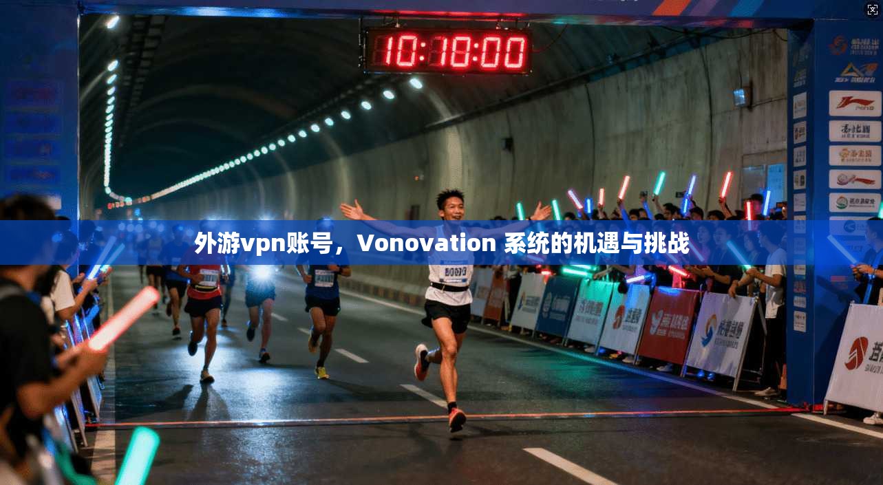 外游vpn账号，Vonovation 系统的机遇与挑战