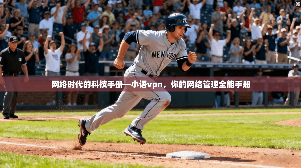 网络时代的科技手册—小语vpn，你的网络管理全能手册