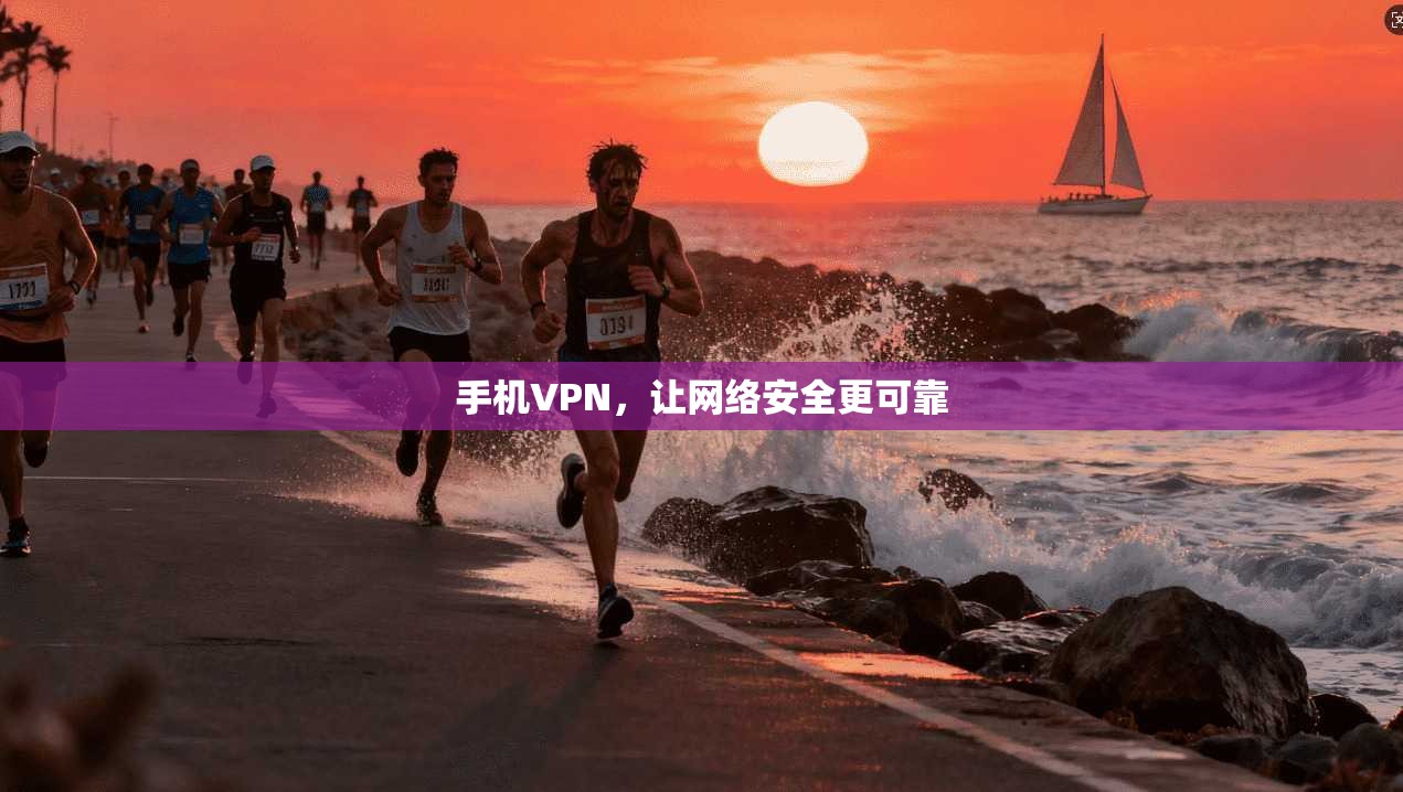 手机VPN，让网络安全更可靠