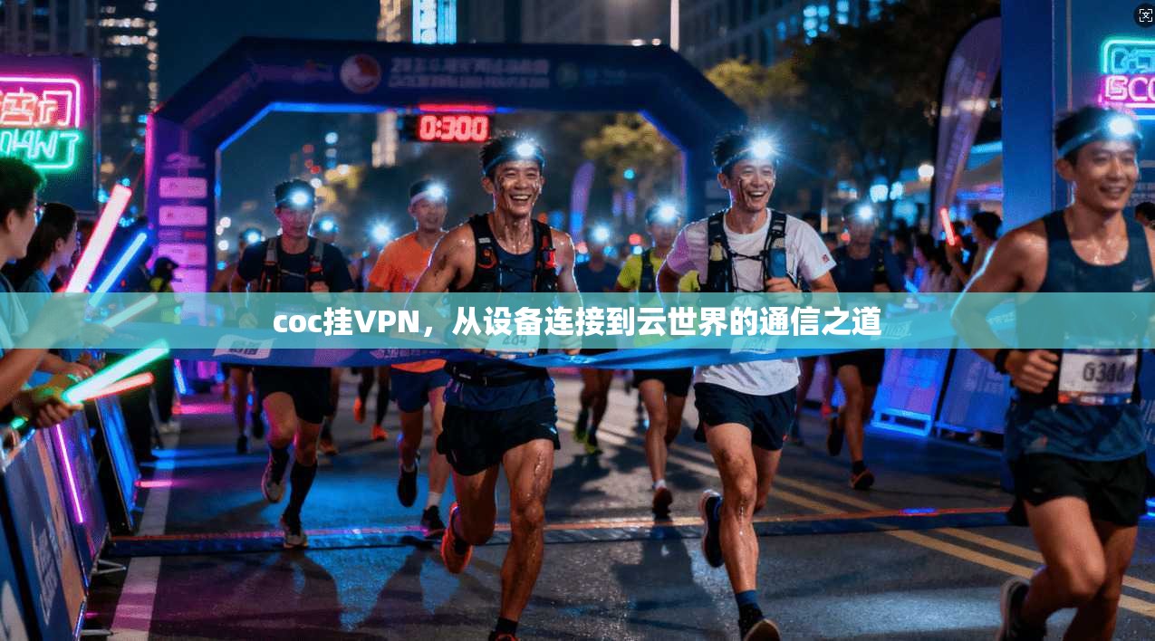 coc挂VPN,从设备连接到云世界的通信之道 第1张 coc挂VPN,从设备连接到云世界的通信之道 第1张
