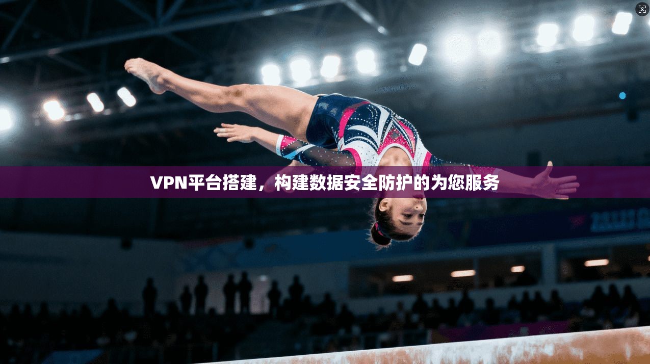 VPN平台搭建,构建数据安全防护的为您服务 第1张 VPN平台搭建,构建数据安全防护的为您服务 第1张