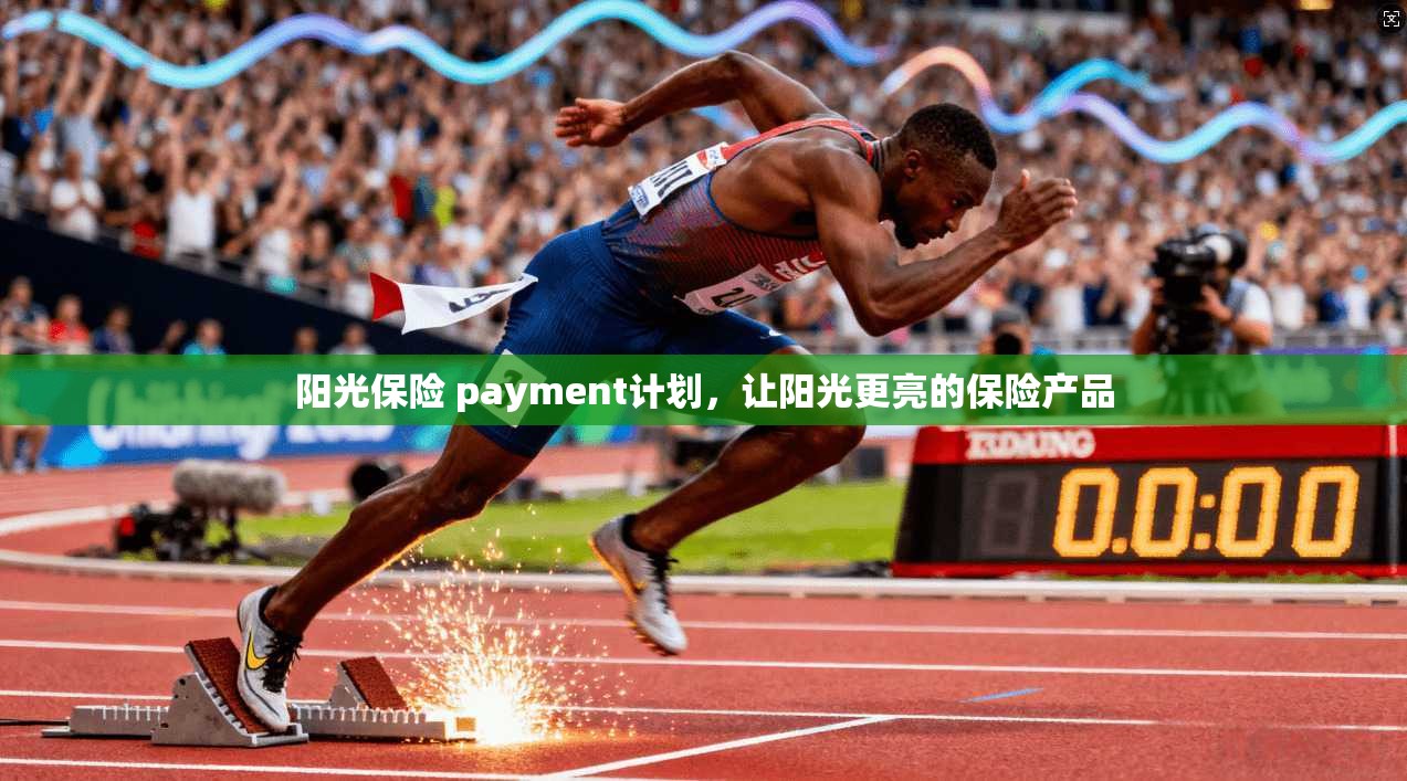 阳光保险 payment计划，让阳光更亮的保险产品