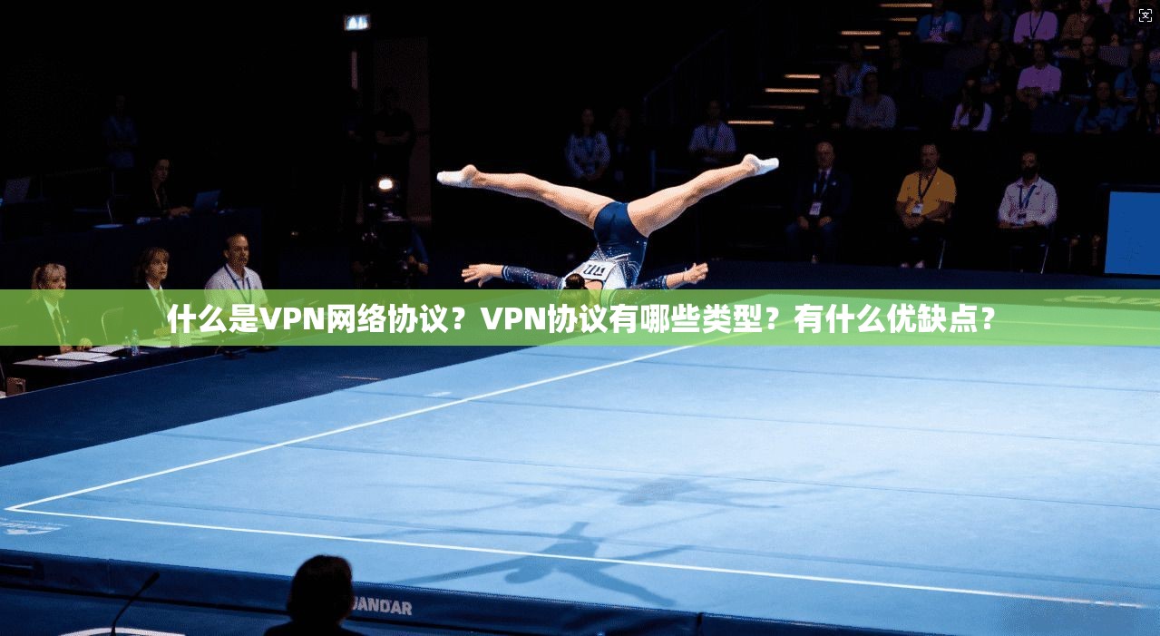 什么是VPN网络协议？VPN协议有哪些类型？有什么优缺点？