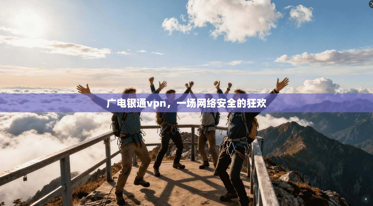广电银通vpn，一场网络安全的狂欢  第1张