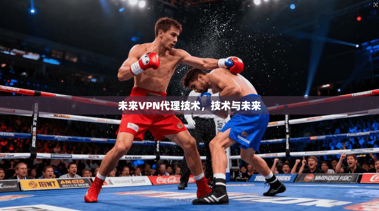 未来VPN代理技术，技术与未来  第1张
