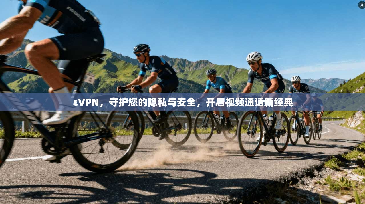 εVPN，守护您的隐私与安全，开启视频通话新经典  第1张