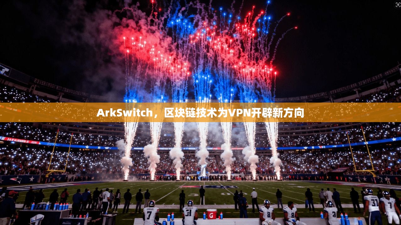 ArkSwitch，区块链技术为VPN开辟新方向