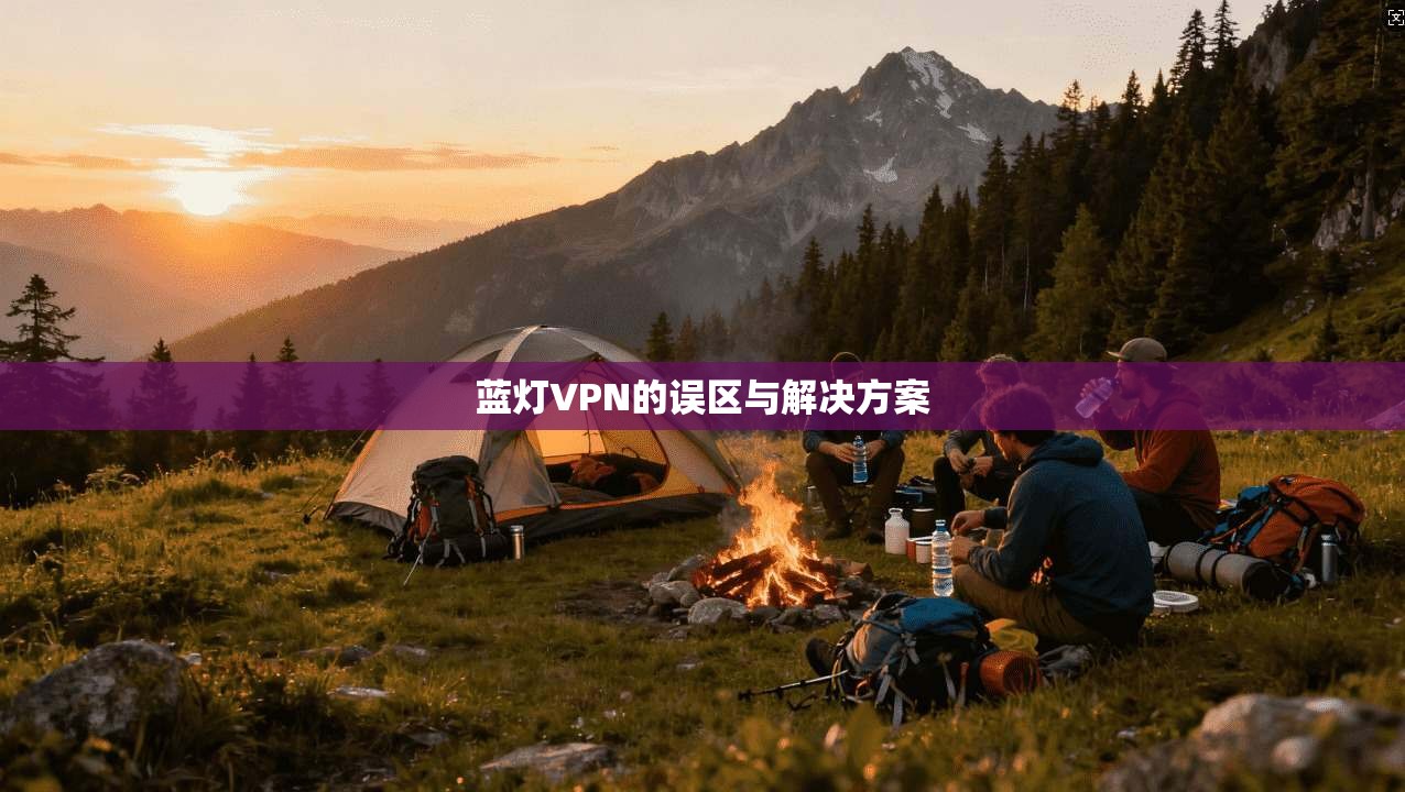 蓝灯VPN的误区与解决方案 第1张 蓝灯VPN的误区与解决方案 第1张