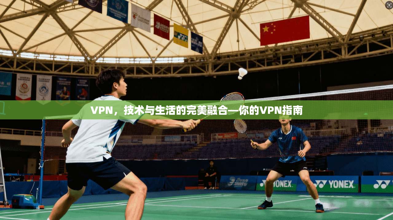 VPN,技术与生活的完美融合—你的VPN指南 第1张 VPN,技术与生活的完美融合—你的VPN指南 第1张