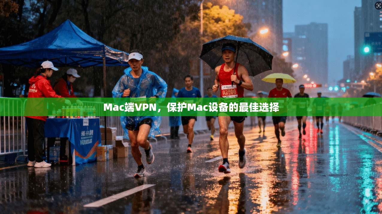 Mac端VPN,保护Mac设备的最佳选择