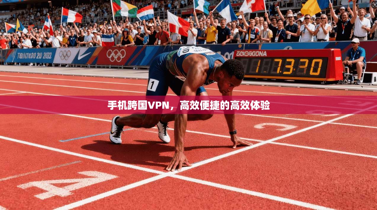 手机跨国VPN，高效便捷的高效体验