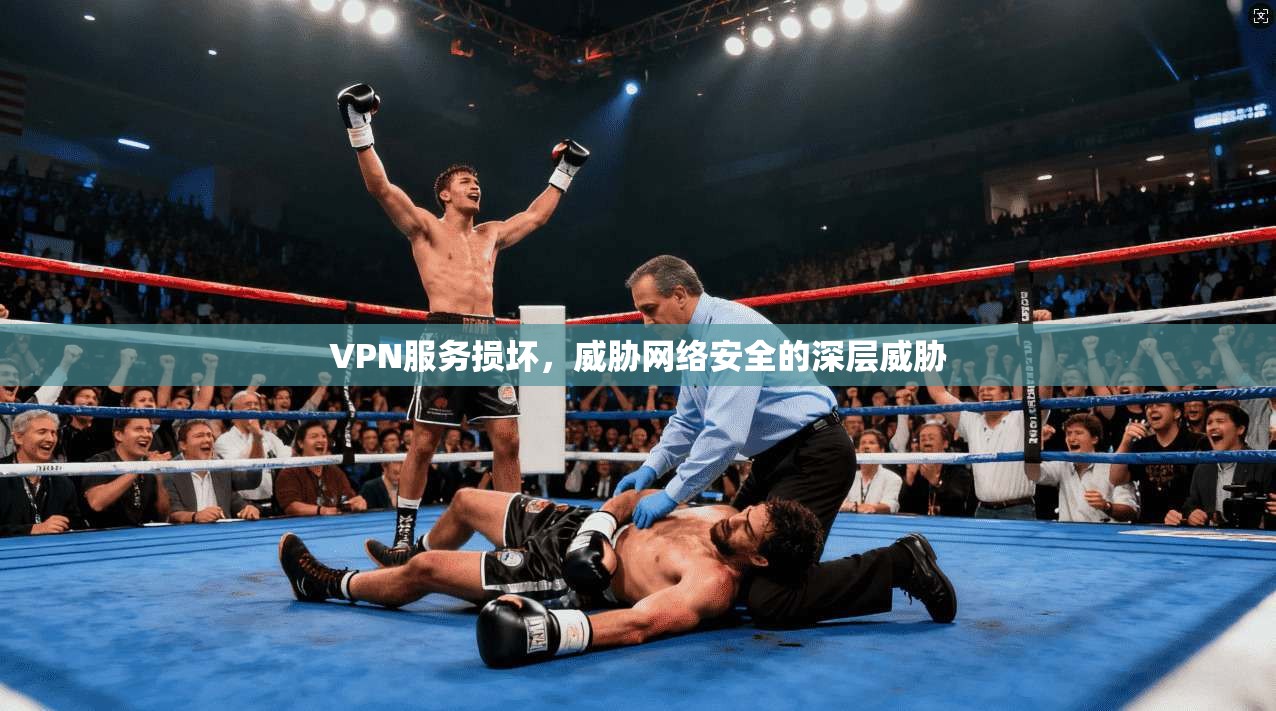 VPN服务损坏，威胁网络安全的深层威胁