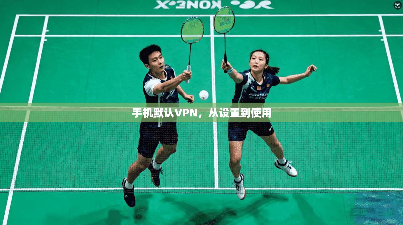 手机默认VPN，从设置到使用