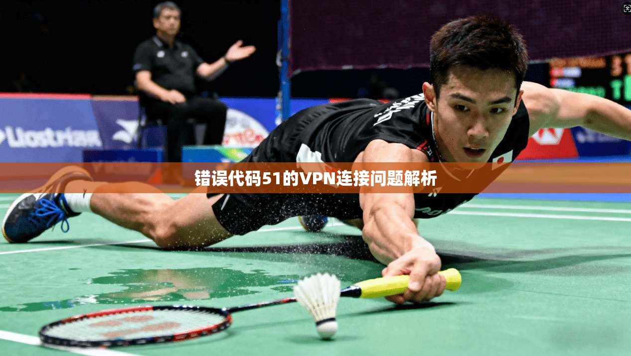 错误代码51的VPN连接问题解析  第1张