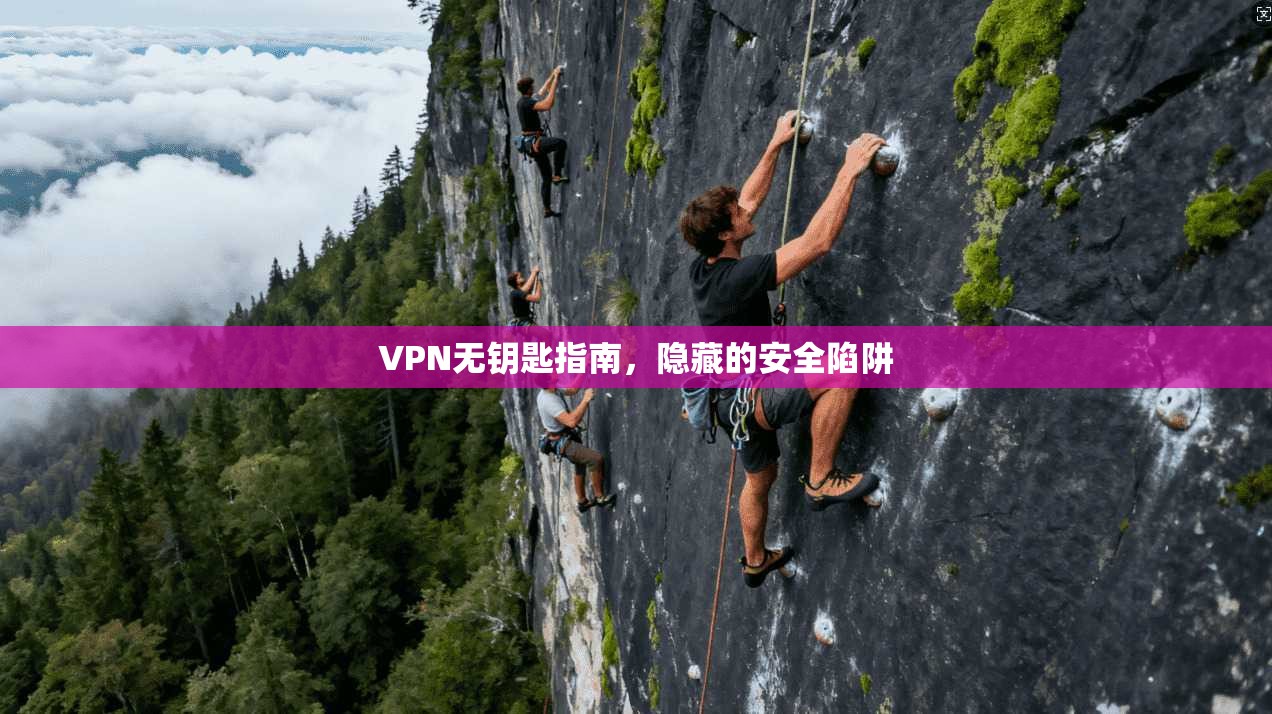 VPN无钥匙指南，隐藏的安全陷阱