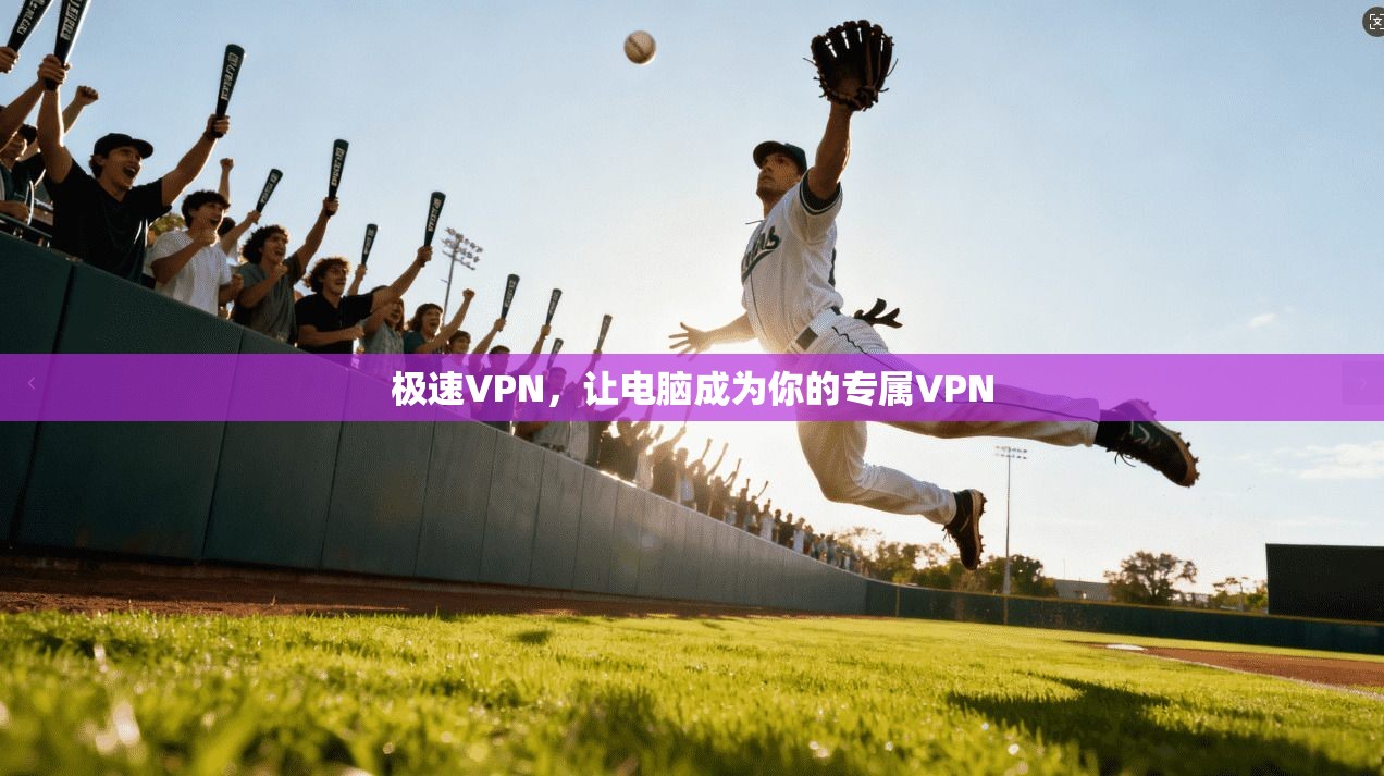 极速VPN，让电脑成为你的专属VPN