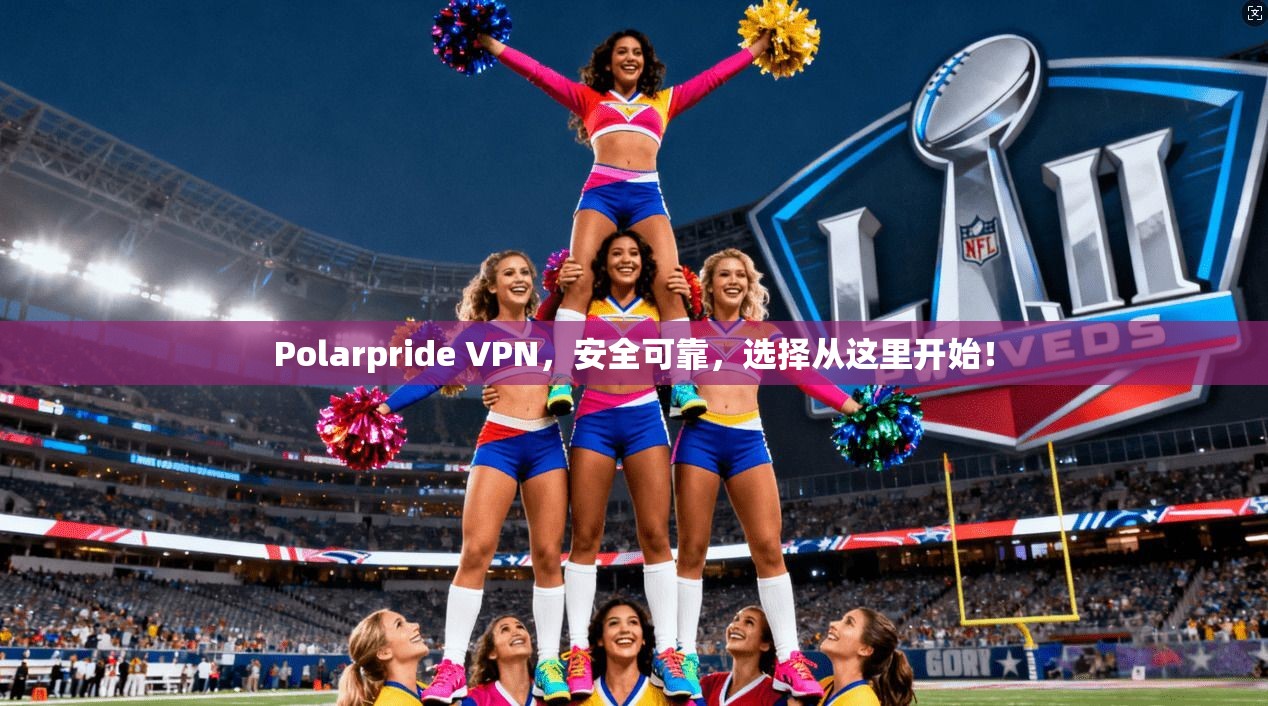 Polarpride VPN,安全可靠,选择从这里开始! 第1张 Polarpride VPN,安全可靠,选择从这里开始! 第1张
