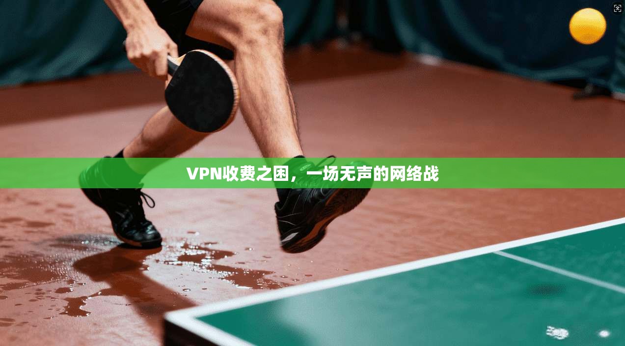VPN收费之困,一场无声的网络战 第1张 VPN收费之困,一场无声的网络战 第1张