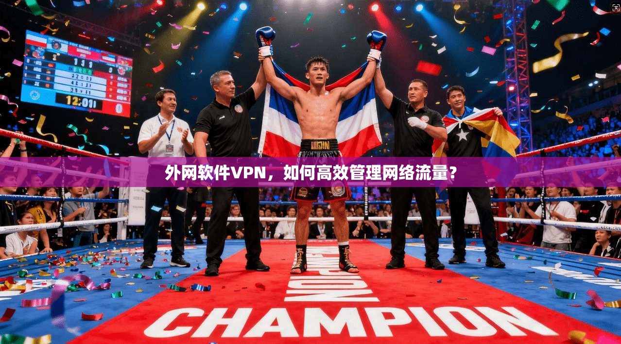 外网软件VPN,如何高效管理网络流量? 第1张 外网软件VPN,如何高效管理网络流量? 第1张