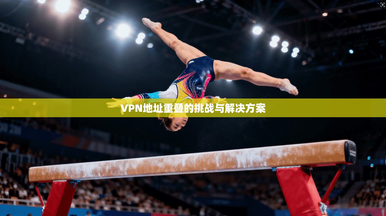 VPN地址重叠的挑战与解决方案 第1张 VPN地址重叠的挑战与解决方案 第1张