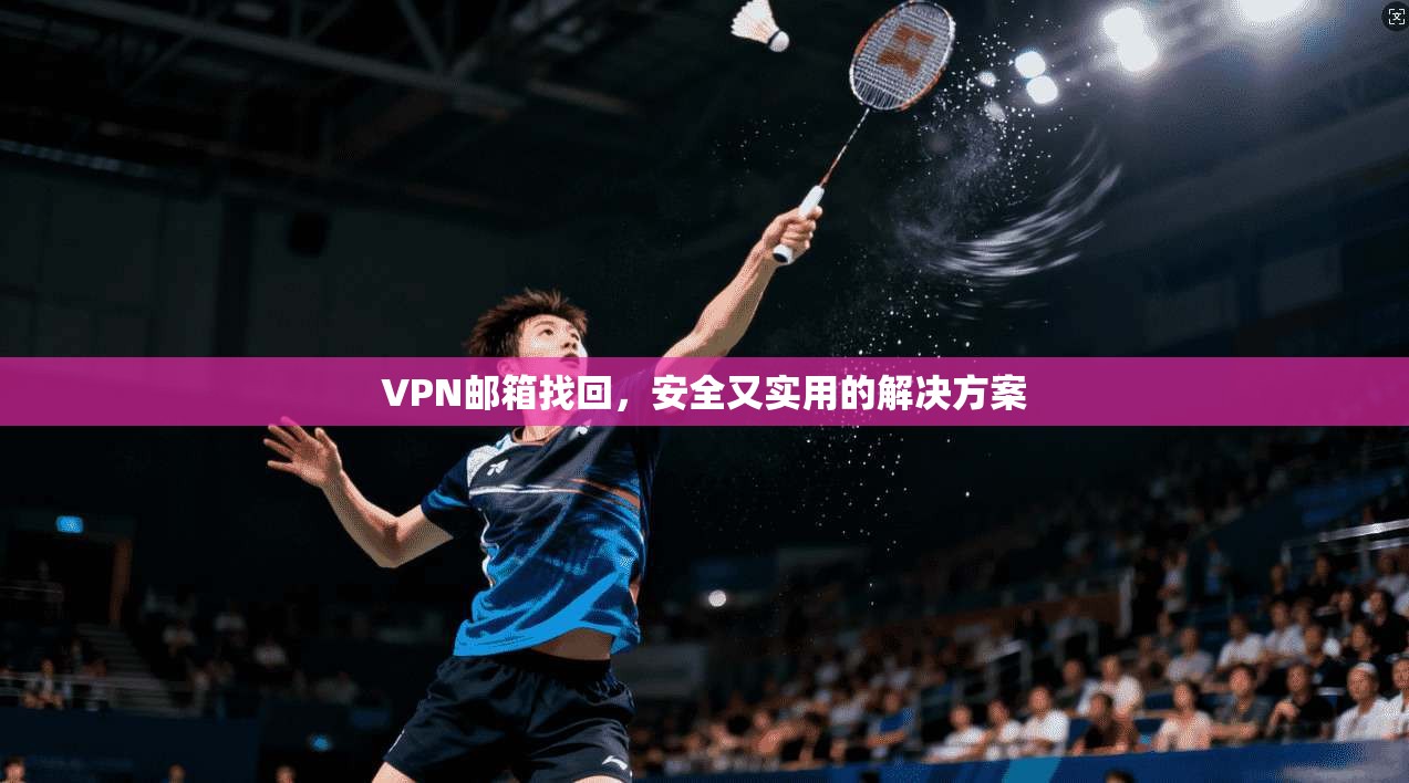 VPN邮箱找回，安全又实用的解决方案