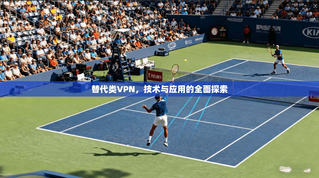 替代类VPN，技术与应用的全面探索