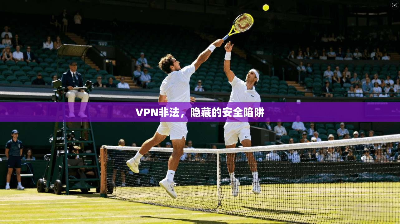 VPN非法，隐藏的安全陷阱
