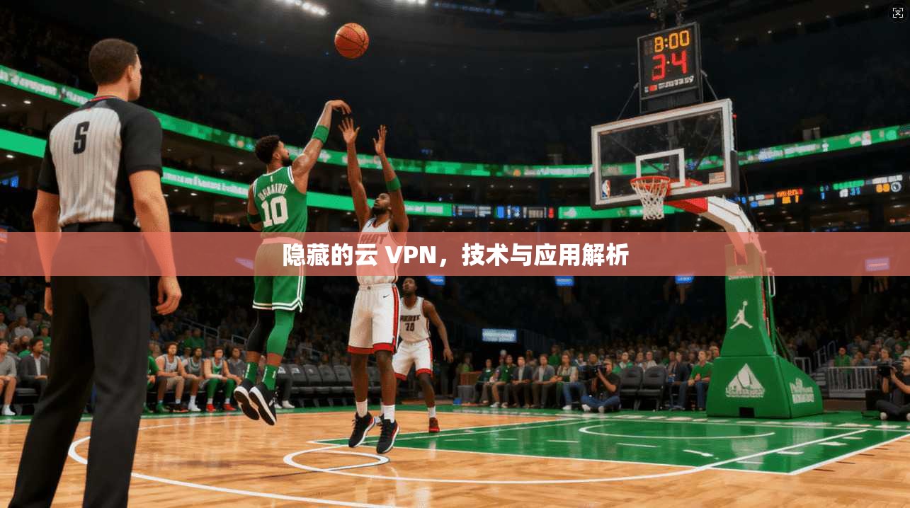 隐藏的云 VPN,技术与应用解析 第1张 隐藏的云 VPN,技术与应用解析 第1张