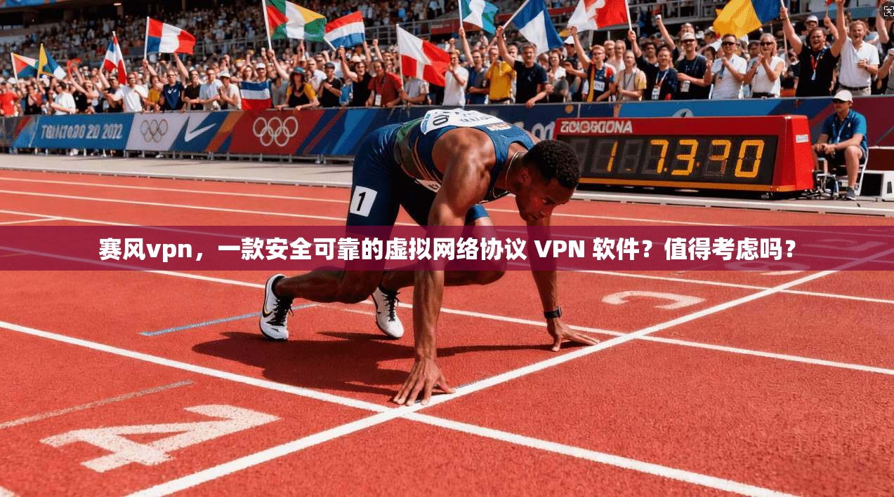 赛风vpn，一款安全可靠的虚拟网络协议 VPN 软件？值得考虑吗？