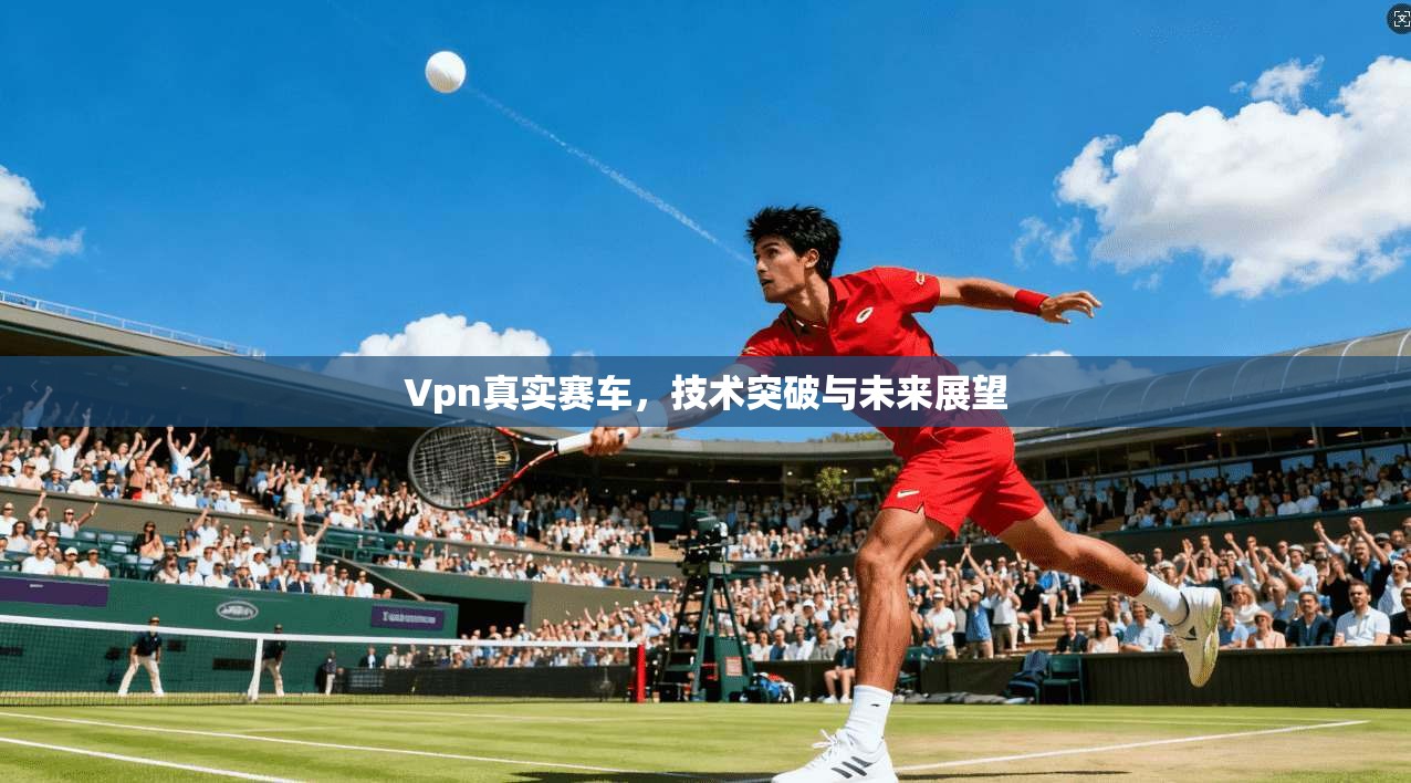 Vpn真实赛车，技术突破与未来展望  第1张