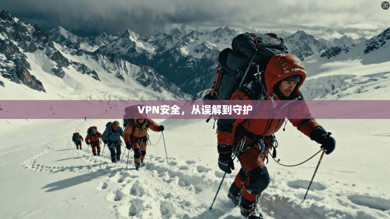 VPN安全，从误解到守护  第1张