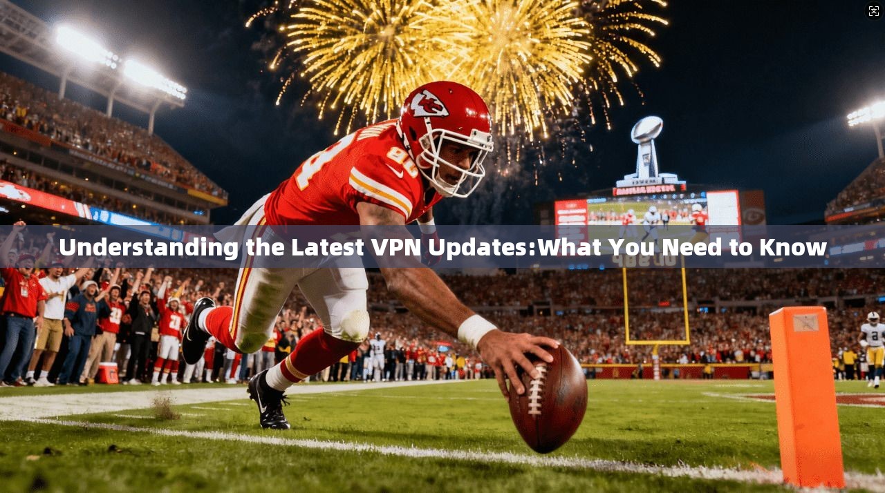 Understanding the Latest VPN Updates:What You Need to Know 第1张 Understanding the Latest VPN Updates:What You Need to Know 第1张