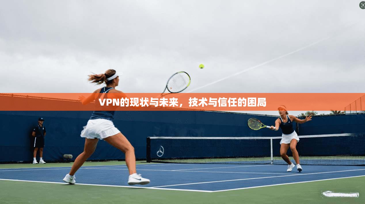 VPN的现状与未来,技术与信任的困局 第1张 VPN的现状与未来,技术与信任的困局 第1张
