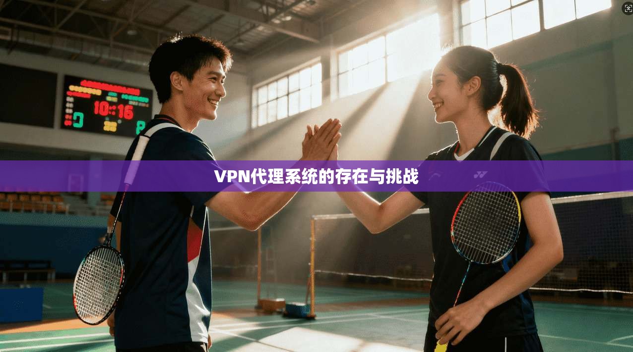 VPN代理系统的存在与挑战 第1张 VPN代理系统的存在与挑战 第1张