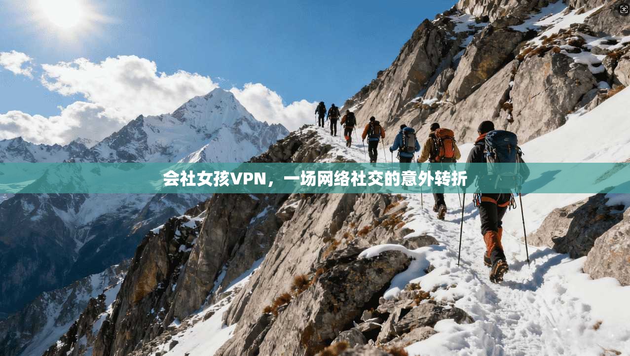 会社女孩VPN，一场网络社交的意外转折