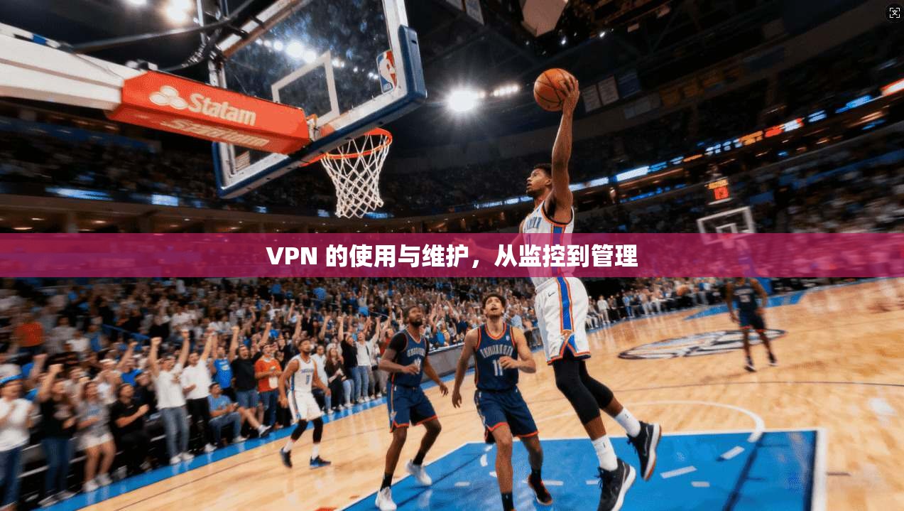 VPN 的使用与维护，从监控到管理