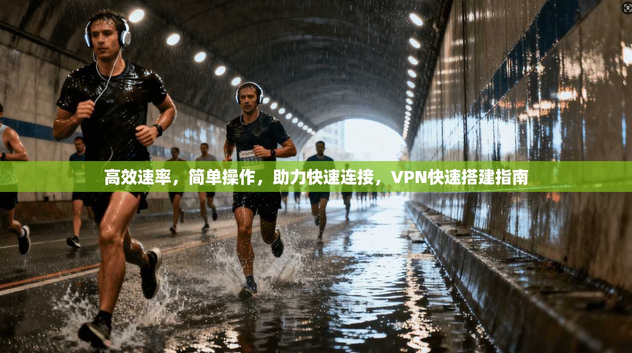 高效速率,简单操作,助力快速连接,VPN快速搭建指南 第1张 高效速率,简单操作,助力快速连接,VPN快速搭建指南 第1张