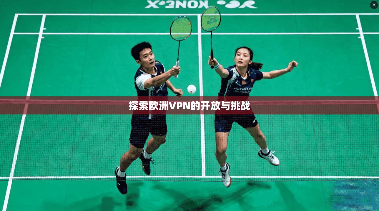 探索欧洲VPN的开放与挑战