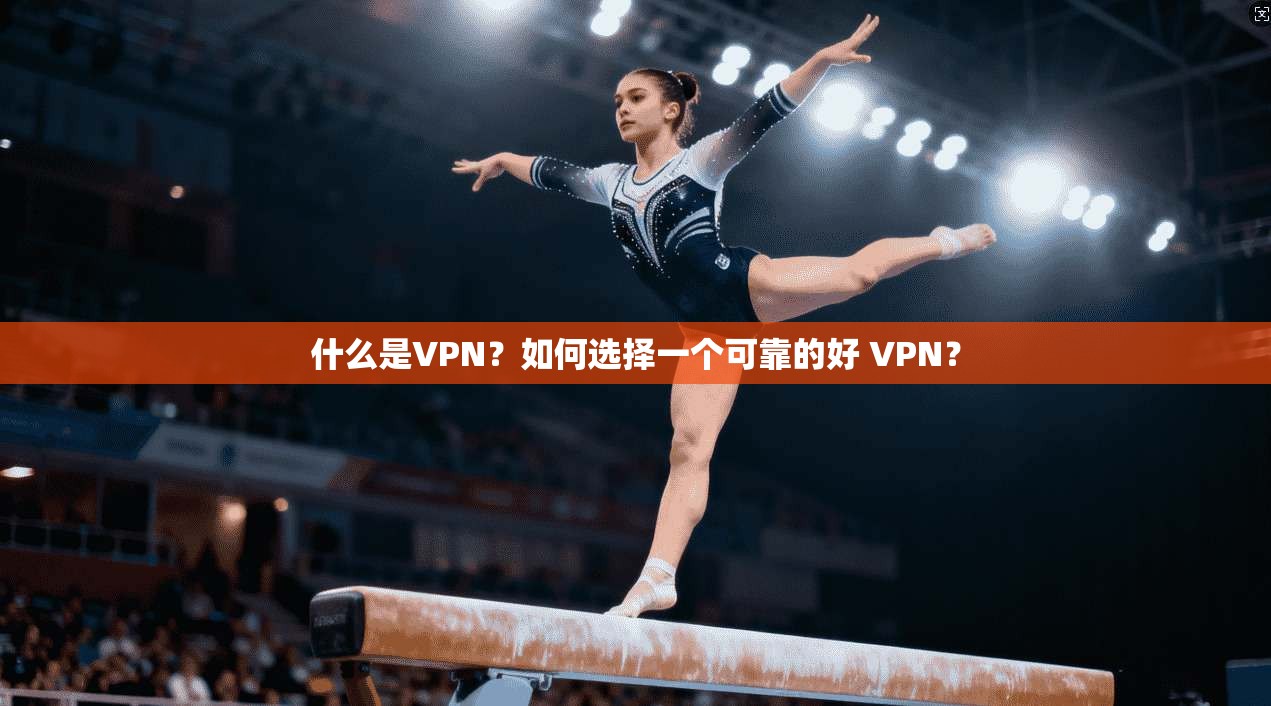什么是VPN？如何选择一个可靠的好 VPN？