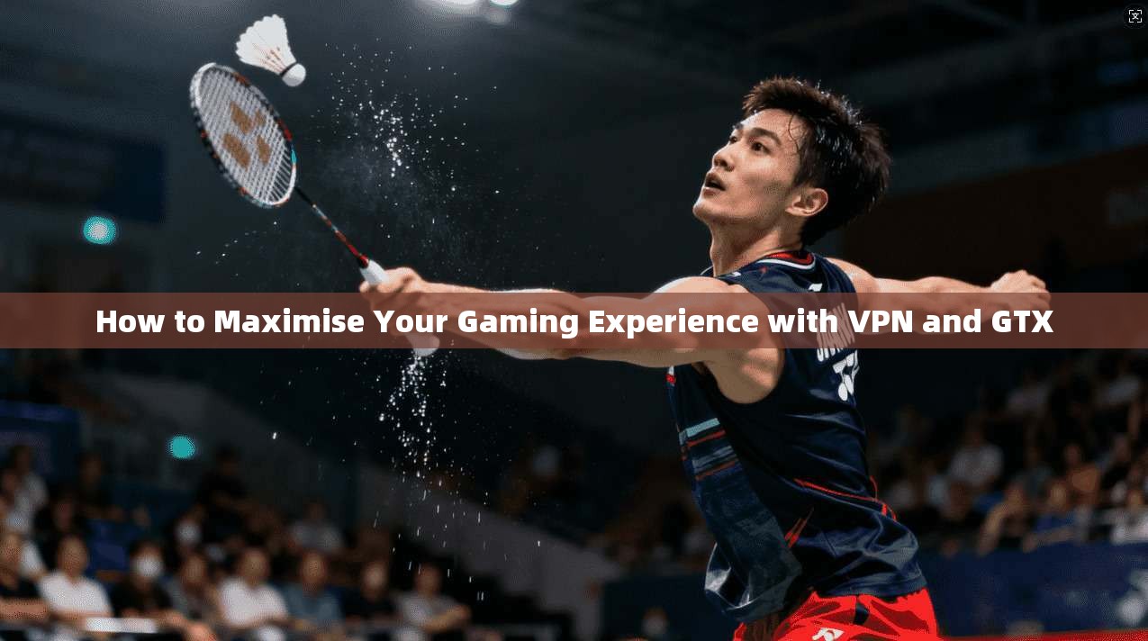How to Maximise Your Gaming Experience with VPN and GTX