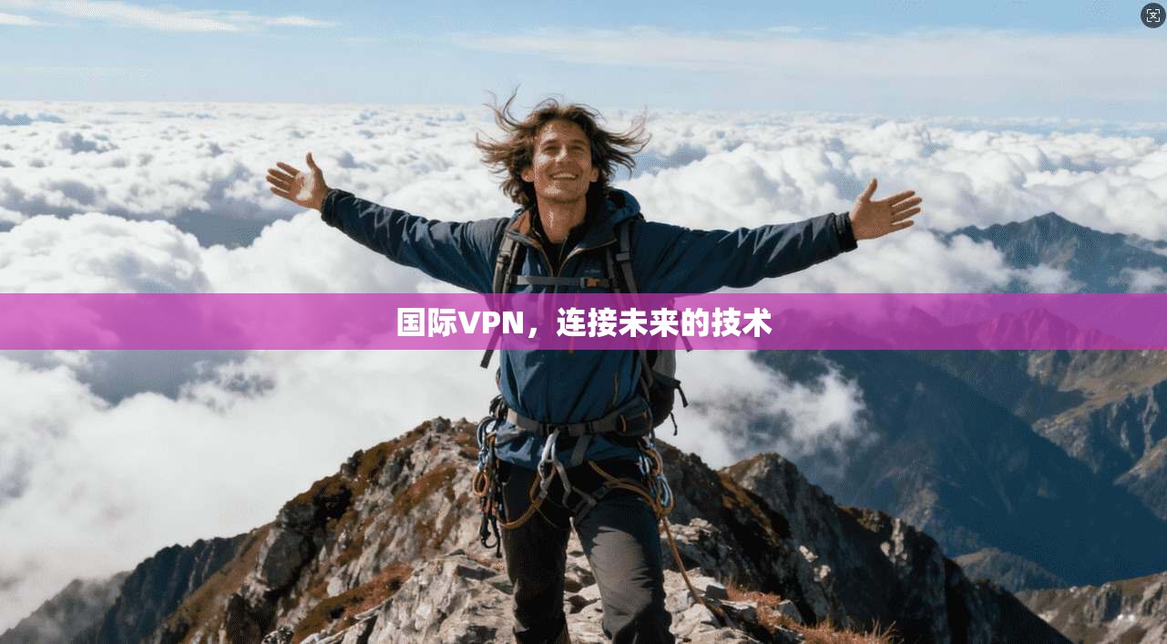 国际VPN，连接未来的技术  第1张