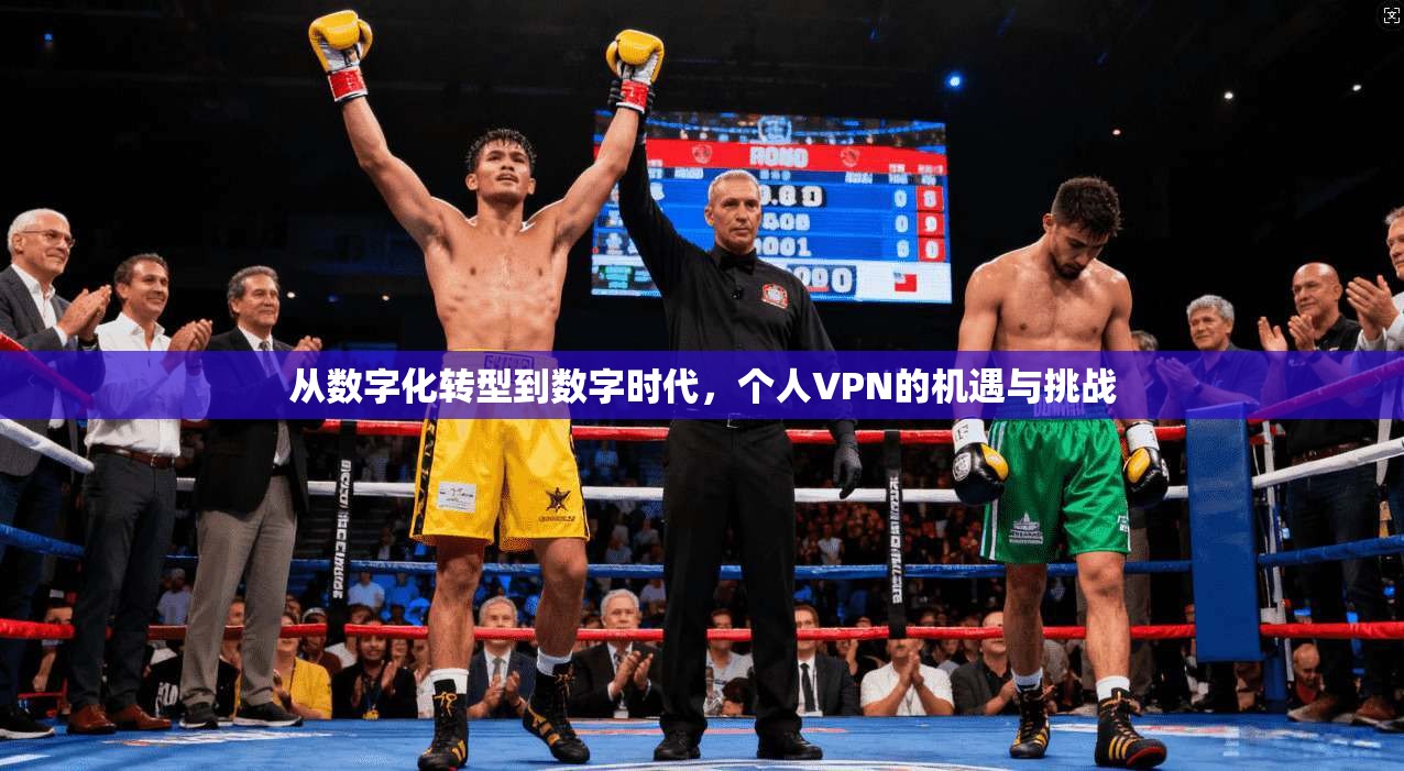 从数字化转型到数字时代,个人VPN的机遇与挑战